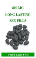 800 MG LONG LASTING SEX PILLS di Doctor Lucas Fritz edito da INDEPENDENTLY PUBLISHED