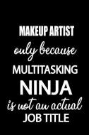 Makeup Artist Only Because Multitasking Ninja Is Not an Actual Job Title: It's Like Riding a Bike. Except the Bike Is on di Thithiamortgageloanofficer edito da INDEPENDENTLY PUBLISHED