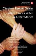 When I Was a Witch & Other Stories di Charlotte Perkins Gilman edito da FLAME TREE PUB