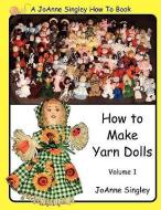 How to Make Yarn Dolls Volume 1 di Joanne Singley edito da ELOQUENT BOOKS