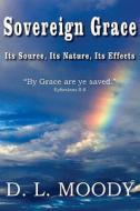 Sovereign Grace Its Source, Its Nature and Its Effects di Dwight Lyman Moody edito da Bottom of the Hill Publishing