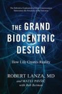 The Grand Biocentric Design: How Life Creates Reality di Robert Lanza, Matej Pavsic, Bob Berman edito da BENBELLA BOOKS