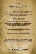 The Apocryphal Books of the New Testament: Being All the Gospels, Epistles, and Other Pieces Now Extant Attributed in the First Four Centuries to Jesu di David McKay edito da Createspace Independent Publishing Platform