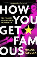 How You Get Famous: Ten Years of Drag Madness in Brooklyn di Nicole Pasulka edito da SIMON & SCHUSTER