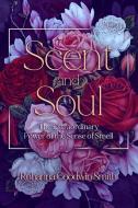 Scent and Soul: The Extraordinary Power of the Sense of Smell di Rohanna Goodwin Smith edito da LIGHTNING SOURCE INC