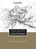Travel Writer's Field Guide di Phoebe Smith, Daniel Neilson edito da The Wilderness Conspiracy