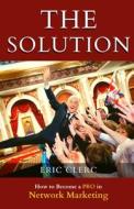 THE Solution: How to Become a Pro at Network Marketing di Eric Clerc edito da LIGHTNING SOURCE INC