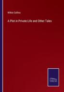 A Plot in Private Life and Other Tales di Wilkie Collins edito da Salzwasser-Verlag