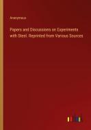 Papers and Discussions on Experiments with Steel. Reprinted from Various Sources di Anonymous edito da Outlook Verlag