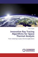Innovative Ray Tracing Algorithms for Space Thermal Analysis di Pierre Vueghs edito da LAP Lambert Academic Publishing