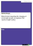 Ethical issues regarding the charging of overweight people on airplanes. The "pay-by-weight" policy di Patrick Kimuyu edito da GRIN Verlag