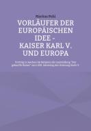 Vorläufer der europäischen Idee - Kaiser Karl V. und Europa di Markus Pohl edito da Books on Demand