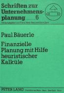 Finanzielle Planung mit Hilfe heuristischer Kalküle di Paul Bäuerle edito da Lang, Peter GmbH