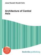 Architecture Of Central Asia di Jesse Russell, Ronald Cohn edito da Book On Demand Ltd.