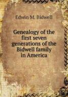 Genealogy Of The First Seven Generations Of The Bidwell Family In America di Edwin M Bidwell edito da Book On Demand Ltd.
