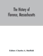 The history of Florence, Massachusetts edito da Alpha Editions