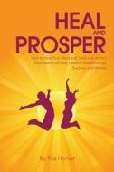 Heal and Prosper: How to Heal Your Mind and Soul, and Attract Abundance of Love, Healthy Relationships, Success, and Money di Tita Horvat edito da Tita Horvat