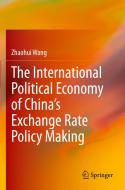 The International Political Economy of China's Exchange Rate Policy Making di Zhaohui Wang edito da Springer Singapore