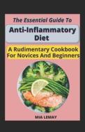 The Essential Guide To Anti Inflammatory Diet di LEMAY MIA LEMAY edito da Independently Published