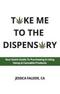 Take Me To The Dispensary: Your Quick Guide To Purchasing Hemp & Cannabis Products di Jessica Faleide edito da LIGHTNING SOURCE INC