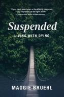Suspended: Living with Dying di Maggie Bruehl edito da LIGHTNING SOURCE INC