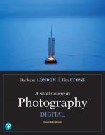 A Short Course in Photography di Jim Stone, Barbara London edito da Pearson Education (US)