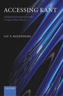 Accessing Kant: A Relaxed Introduction to the Critique of Pure Reason di Jay F. Rosenberg edito da OXFORD UNIV PR