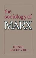 The Sociology of Marx di Henri Lefebvre edito da COLUMBIA UNIV PR