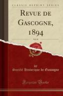 Revue De Gascogne, 1894, Vol. 35 (classic Reprint) di Societe Historique De Gascogne edito da Forgotten Books