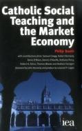 Catholic Social Teaching and the Market Economy di Philip Booth edito da Institute of Economic Affairs