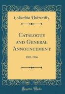 Catalogue and General Announcement: 1905-1906 (Classic Reprint) di Columbia University edito da Forgotten Books