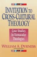 Invitation to Cross-Cultural Theology: Case Studies in Vernacular Theologies di William A. Dyrness edito da ZONDERVAN