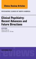 Clinical Psychiatry: Recent Advances and Future Directions, An Issue of Psychiatric Clinics of North America di David Baron edito da Elsevier - Health Sciences Division