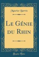 Le Genie Du Rhin (Classic Reprint) di Maurice Barres edito da Forgotten Books