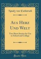 Aus Herz Und Welt: Two Short Stories for Use in School and College (Classic Reprint) di Nataly Von Eschstruth edito da Forgotten Books