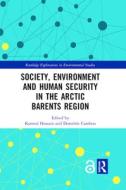 Society, Environment And Human Security In The Arctic Barents Region edito da Taylor & Francis Ltd