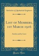 List of Members, 1st March 1916: Articles and By-Laws (Classic Reprint) di Institution Of Mechanical Engineers edito da Forgotten Books
