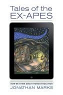 Tales of the Ex-Apes di Jonathan Marks edito da University of California Press