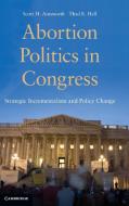 Abortion Politics in Congress di Scott H. Ainsworth edito da Cambridge University Press
