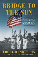 Bridge to the Sun: The Secret Role of the Japanese Americans Who Fought in the Pacific in World War II di Bruce Henderson edito da KNOPF