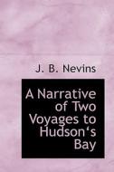 A Narrative Of Two Voyages To Hudson's Bay di J B Nevins edito da Bibliolife