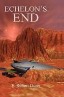 Echelon's End di E Robert Dunn edito da Iuniverse