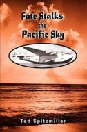 Fate Stalks the Pacific Sky di Ted Spitzmiller edito da iUniverse