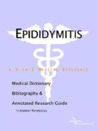 Epididymitis - A Medical Dictionary, Bibliography, And Annotated Research Guide To Internet References di Icon Health Publications edito da Icon Group International