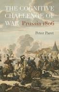 The Cognitive Challenge Of War di Peter Paret edito da Princeton University Press