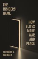 The Insiders' Game di Elizabeth N. Saunders edito da Princeton University Press