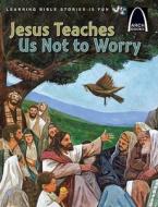 Jesus Teaches Us Not to Worry di Julie Stiegemeyer edito da CONCORDIA PUB HOUSE