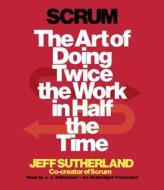 Scrum: The Art of Doing Twice the Work in Half the Time di Jeff Sutherland edito da Random House Audio Publishing Group