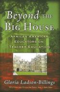 Ladson-Billings, G:  Beyond the Big House di Gloria Ladson-Billings edito da Teachers College Press
