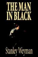 The Man in Black by Stanley Weyman, Fiction, Historical di Stanley Weyman edito da Wildside Press